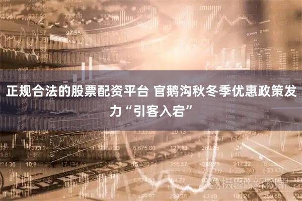 正规合法的股票配资平台 官鹅沟秋冬季优惠政策发力“引客入宕”
